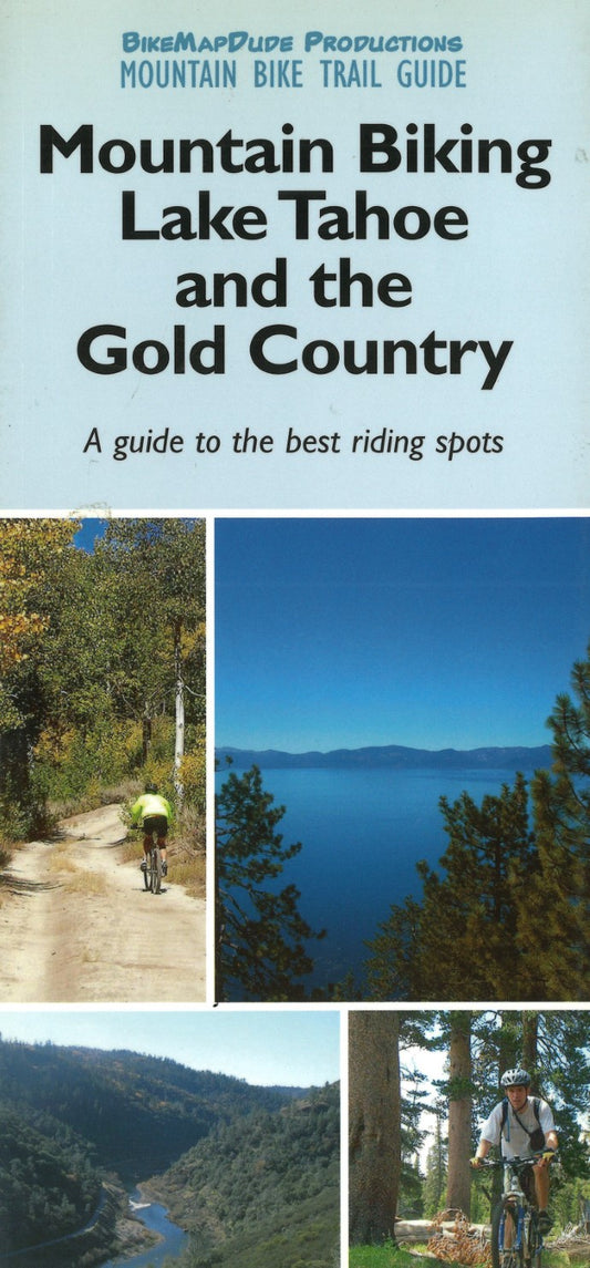 BikeMapDude productions : mountain biking Lake Tahoe and the Gold Country : a guide to the best riding spots