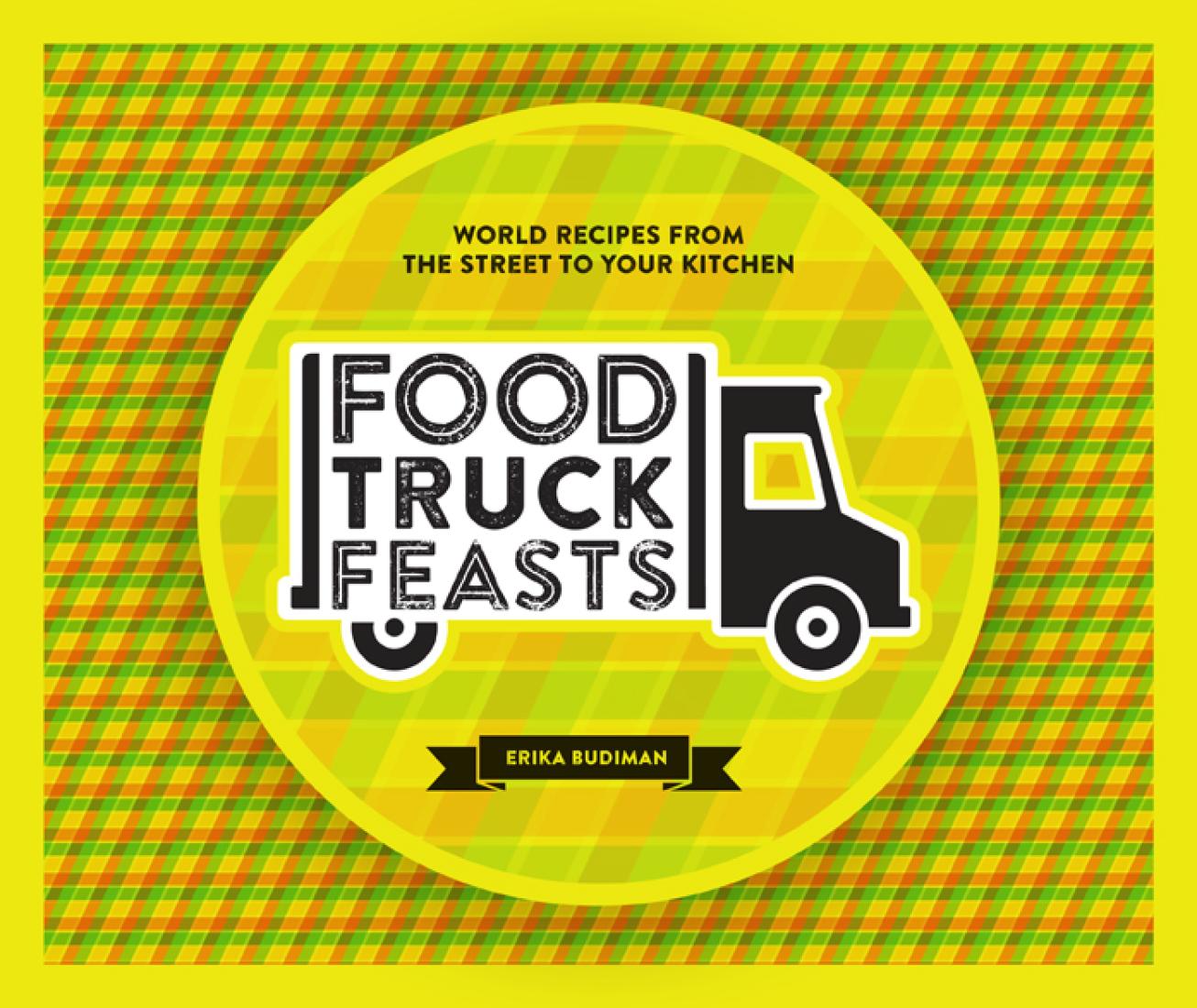Food Truck Feasts : World Recipes from the Street to your Kitchen