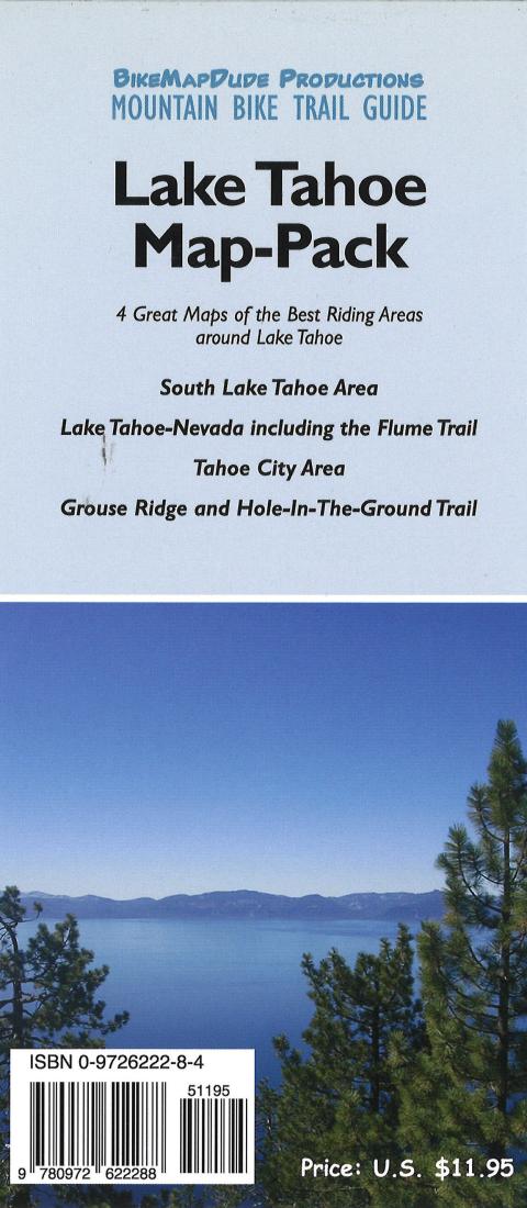 BikeMapDude productions : Lake Tahoe map-pack : 4 great maps of the best riding areas around Lake Tahoe : South Lake Tahoe area, Lake Tahoe-Nevada including the Flume Trail, Tahoe City area, Grouse Ridge and Hole-In-The-Ground trail